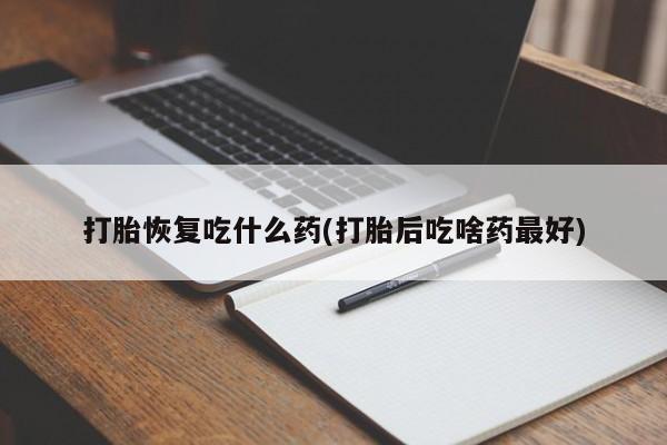 米非司酮片网上药店购买方式打胎恢复吃什么药(打胎后吃啥药最好)