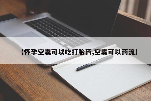 米非司酮片网上药店购买方式【怀孕空囊可以吃打胎药,空囊可以药流】