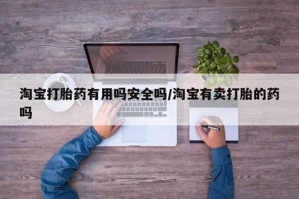 米非司酮片网上药店购买方式淘宝打胎药有用吗安全吗/淘宝有卖打胎的药吗