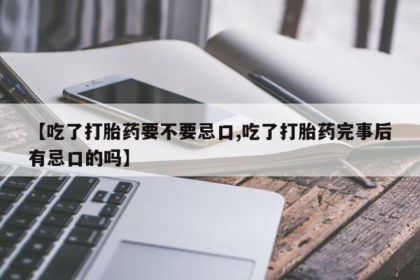 米非司酮片网上药店购买方式【吃了打胎药要不要忌口,吃了打胎药完事后有忌口的吗】