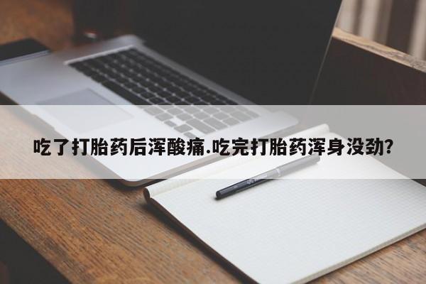 米非司酮片网上药店购买方式吃了打胎药后浑酸痛.吃完打胎药浑身没劲？