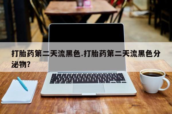 米非司酮片网上药店购买方式打胎药第二天流黑色.打胎药第二天流黑色分泌物？