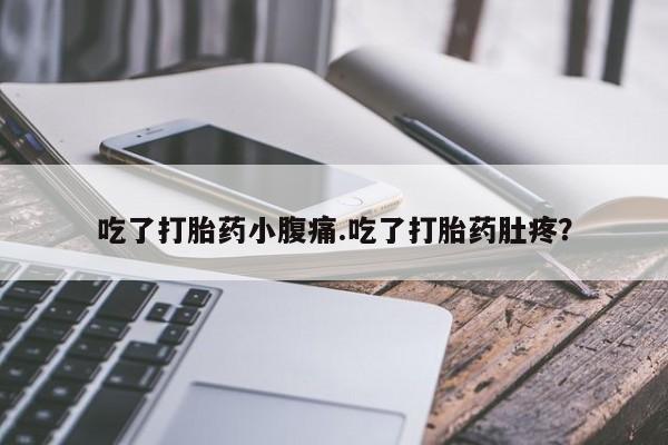 米非司酮片网上药店购买方式吃了打胎药小腹痛.吃了打胎药肚疼？