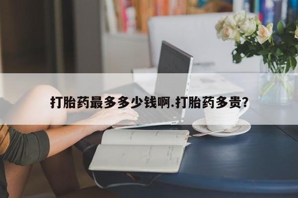 米非司酮片网上药店购买方式打胎药最多多少钱啊.打胎药多贵？