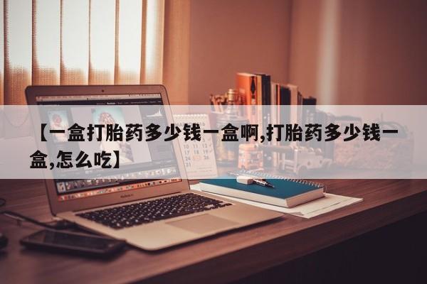 米非司酮片网上药店购买方式【一盒打胎药多少钱一盒啊,打胎药多少钱一盒,怎么吃】
