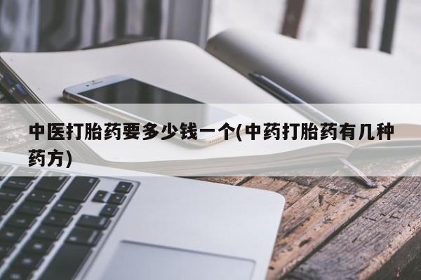 米非司酮片网上药店购买方式中医打胎药要多少钱一个(中药打胎药有几种药方)