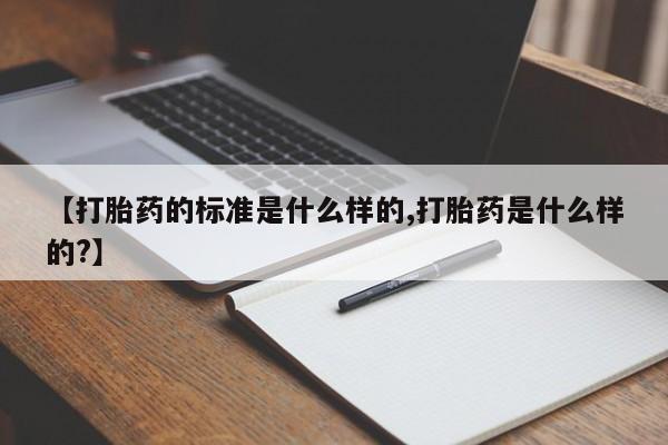 米非司酮片网上药店购买方式【打胎药的标准是什么样的,打胎药是什么样的?】